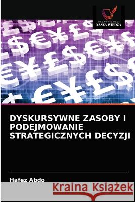 Dyskursywne Zasoby I Podejmowanie Strategicznych Decyzji Hafez Abdo 9786202937856 Wydawnictwo Nasza Wiedza - książka