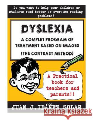 Dyslexia A complete treatment program based on images: (The contrast method) Ibanez Solar, Juan Jose 9781540378644 Createspace Independent Publishing Platform - książka