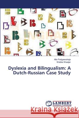 Dyslexia and Bilingualism: A Dutch-Russian Case Study Alla Podgaevskaja, Wabke Waaijer 9783659476433 LAP Lambert Academic Publishing - książka