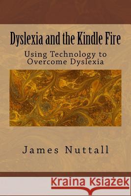 Dyslexia and the Kindle Fire: Using Technology to Overcome Dyslexia Dr James R. Nuttall Linda M. Nuttall 9781500999186 Createspace - książka