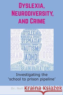 Dyslexia, Neurodiversity, and Crime: Investigating the 'School to Prison Pipeline' Neil Alexander-Passe   9781645042990 Dio Press Inc - książka