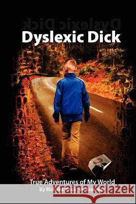 Dyslexic Dick: True Adventures of My World Richard 