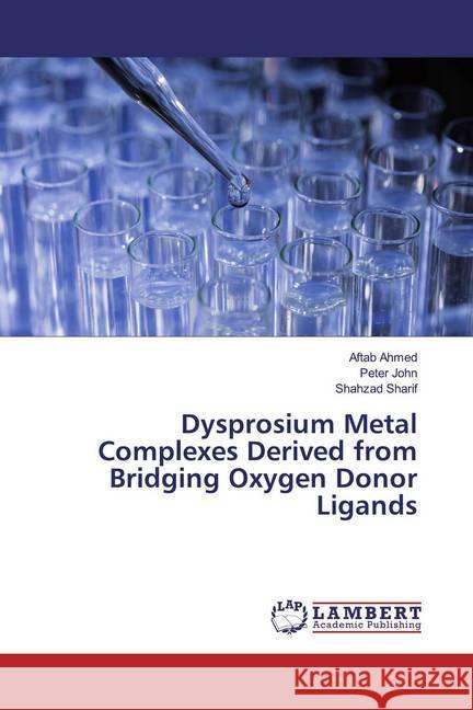 Dysprosium Metal Complexes Derived from Bridging Oxygen Donor Ligands Ahmed, Aftab; John, Peter; Sharif, Shahzad 9786200084637 LAP Lambert Academic Publishing - książka