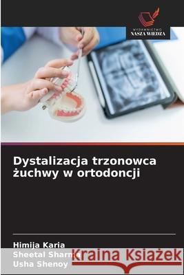Dystalizacja trzonowca zuchwy w ortodoncji Karia, Himija, Sharma, Sheetal, Shenoy, Usha 9786208483319 Wydawnictwo Nasza Wiedza - książka