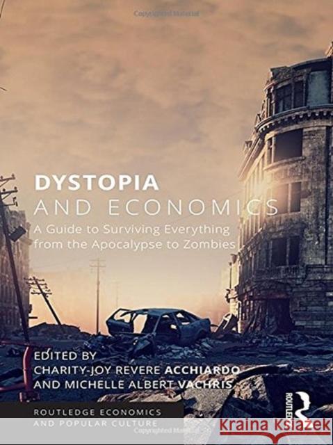 Dystopia and Economics: A Guide to Surviving Everything from the Apocalypse to Zombies Charity-Joy Revere Acchiardo Michelle Albert Vachris 9781138051355 Routledge - książka