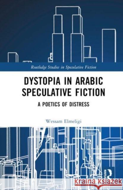 Dystopia in Arabic Speculative Fiction: A Poetics of Distress Wessam Elmeligi 9781032303857 Taylor & Francis Ltd - książka