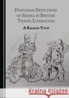 Dystopian Depictions of Serbia in British Travel Literature: A Balkan Tour Dimitrios Kassis 9781527576551 Cambridge Scholars Publishing - książka