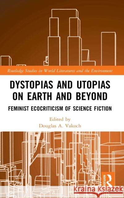 Dystopias and Utopias on Earth and Beyond: Feminist Ecocriticism of Science Fiction Douglas A. Vakoch 9780367716233 Routledge - książka