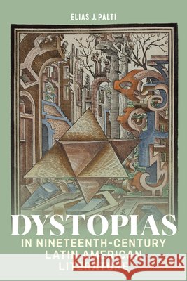 Dystopias in Nineteenth-Century Latin American Literature El?as J. Palti 9781684486182 Bucknell University Press - książka