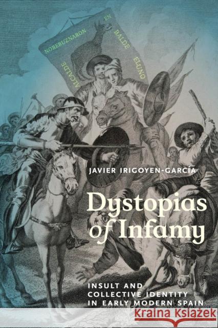 Dystopias of Infamy: Insult and Collective Identity in Early Modern Spain Irigoyen-García, Javier 9781684484003 Rutgers University Press - książka