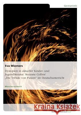 Dystopien in aktueller Kinder- und Jugendliteratur. Suzanne Collins' Die Tribute von Panem im Deutschunterricht Wiemers, Eva 9783656398370 Grin Verlag - książka