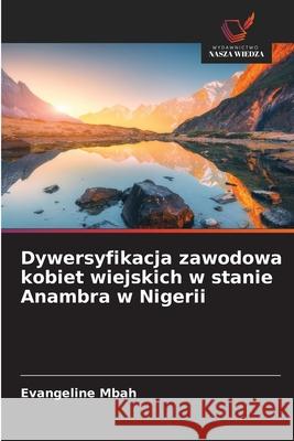 Dywersyfikacja zawodowa kobiet wiejskich w stanie Anambra w Nigerii Mbah, Evangeline 9786208973483 Wydawnictwo Nasza Wiedza - książka
