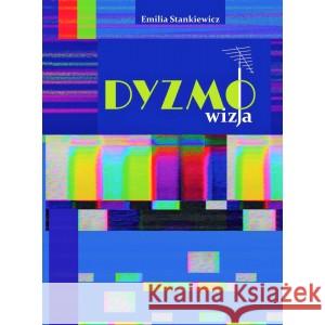 Dyzmo-wizja czyli opowieść o telewizyjnym imperium pewnego prezesa STANKIEWICZ EMILIA 9788396649263 WITOLD GADOWSKI - książka