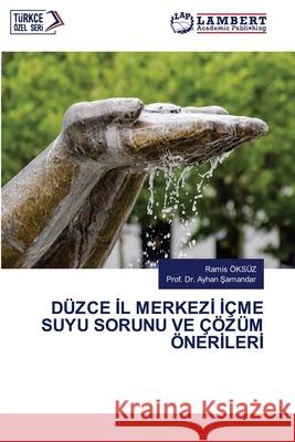 D?zce İl Merkezİ İ?me Suyu Sorunu Ve ??z?m ?nerİlerİ Ramis ?ks?z Prof Ayhan Şamandar 9786206163640 LAP Lambert Academic Publishing - książka