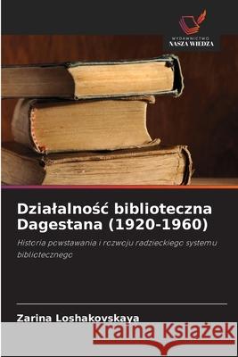 Dzialalnośc biblioteczna Dagestana (1920-1960) Zarina Loshakovskaya 9786203007930 Wydawnictwo Nasza Wiedza - książka