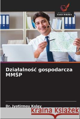 Dzialalnosc gospodarcza MMSP Koley, Dr. Jyotirmoy 9786206815563 Wydawnictwo Nasza Wiedza - książka