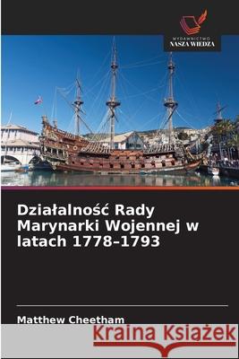 Dzialalnosc Rady Marynarki Wojennej w latach 1778-1793 Cheetham, Matthew 9786209092992 Wydawnictwo Nasza Wiedza - książka