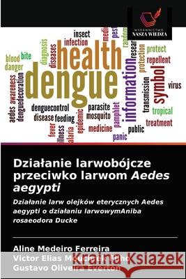 Dzialanie larwobójcze przeciwko larwom Aedes aegypti Ferreira, Aline Medeiro 9786203187465 Wydawnictwo Nasza Wiedza - książka