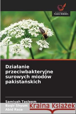 Dzialanie przeciwbakteryjne surowych miodów pakistanskich Tasleem, Samiyah, Shyum, Baqir, Raza, Abid 9786209072932 Wydawnictwo Nasza Wiedza - książka