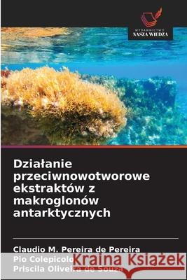 Dzialanie przeciwnowotworowe ekstraktów z makroglonów antarktycznych Pereira de Pereira, Claudio M., Colepicolo, Pio, Oliveira de Souza, Priscila 9786209137181 Wydawnictwo Nasza Wiedza - książka