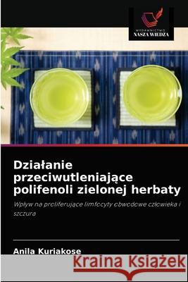 Dzialanie przeciwutleniające polifenoli zielonej herbaty Anila Kuriakose 9786202955331 Wydawnictwo Nasza Wiedza - książka