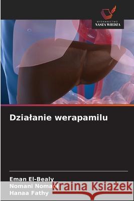 Dzialanie werapamilu El-Bealy, Eman, Nomani, Nomani, Fathy, Hanaa 9786208466800 Wydawnictwo Nasza Wiedza - książka