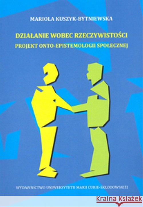 Działanie wobec rzeczywistości Kuszyk-Bytniewska Mariola 9788377847022 UMCS - książka