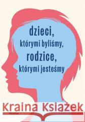 Dzieci, którymi byliśmy, rodzice, którymi jesteśmy Beatriz Cazurro 9788367931892 Feeria - książka