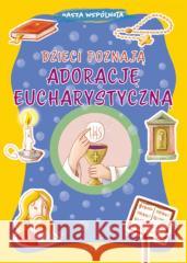 Dzieci poznają adorację eucharystyczną Serena Gigante, Sara Benecino, Krystyna Kozak 9788381446228 Jedność - książka