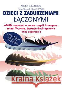 Dzieci z zaburzeniami łączonymi ADHD Kutscher Martin L. Attwood Tony Wolff Robert R. 9788360215432 K.E. Liber - książka