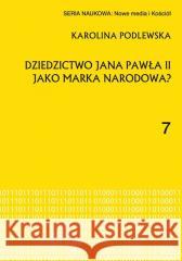 Dziedzictwo Jana Pawła II jako marka narodowa? Karolina Podlewska 9788380175624 Elipsa Dom Wydawniczy - książka