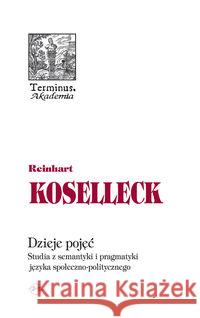 Dzieje pojęć. Studia z semantyki i pragmatyki.. Koselleck Reinhart 9788374590877 Oficyna Naukowa - książka