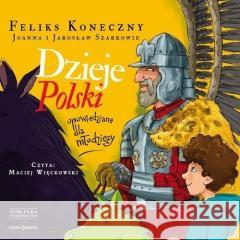 Dzieje Polski opowiedziane dla młodzieży audiobook Feliks Koneczny, Jarosław Szarek, Joanna Wieliczk 9788384120002 Storybox - książka