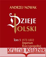 Dzieje Polski.Tom 5  Imperium Rzeczypospolitej Andrzej Nowak 9788375533286 Biały Kruk - książka