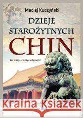 Dzieje starożytnych Chin Maciej Kuczyński 9788311173309 Bellona - książka