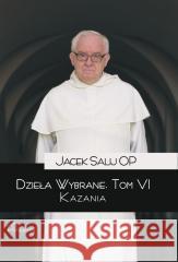 Dzieła wybrane T.6 Kazania Jacek Salij OP 9788367065665 Teologia Polityczna - książka