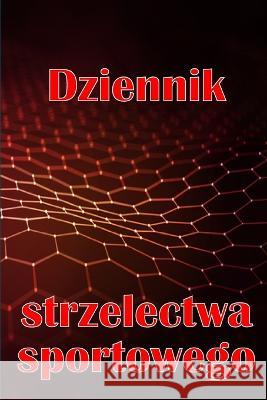Dziennik strzelectwa sportowego: Zachowaj datę zapisu, godzinę, lokalizację, broń palną, typ lunety, amunicję, odleglośc, proch, podklad, mosiądz, strony schema Sara Radzikowska   9783986089795 Roger Nakes - książka
