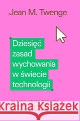 Dziesięć zasad wychowania w świecie technologii Jean M. Twenge 9788367709767 Smak Słowa - książka
