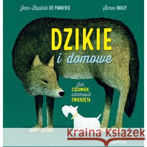 Dzikie i domowe. Jak człowiek udomowił zwierzęta Jean-Baptiste De Panafieu, Simon Bailly 9788381185011 Adamada - książka