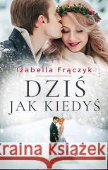 Dziś jak kiedyś Izabella Frączyk 9788383912127 Prószyński i S-ka - książka