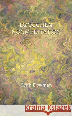 Dzogchen Nonmeditation Keith Dowman 9798638822613 Independently Published - książka