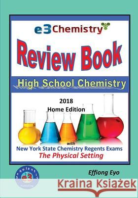 E3 Chemistry Review Book - 2018 Home Edition: High School Chemistry with NYS Regents Exams The Physical Setting (Answer Key Included) Eyo, Effiong 9781978362437 Createspace Independent Publishing Platform - książka