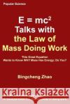 E = Mc^2 Talks with the Law of Mass Doing Work: This Great Equation Wants to Know Why Mass Has Energy; Do You? Bingcheng Zha 9781793451866 Independently Published