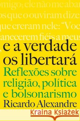 E a verdade os libertará: Reflexões sobre religião, política e bolsonarismo Alexandre, Ricardo 9786586027358 Editora Mundo Cristao - książka