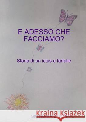 E ADESSO CHE FACCIAMO ? Storia di un ictus e farfalle Giovanna D 9780244243715 Lulu.com - książka