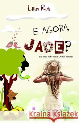 E Agora, Jade?: Eu, Meu Pai E Meus Outros Amores. Lilian Reis 9781521297667 Independently Published - książka