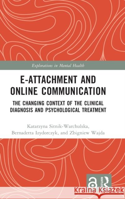 E-attachment and Online Communication: The Changing Context of the Clinical Diagnosis and Psychological Treatment Sitnik-Warchulska, Katarzyna 9781032116860 Taylor & Francis Ltd - książka