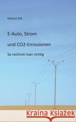 E-Auto, Strom und CO2-Emissionen: So rechnet man richtig Helmut Zell 9783759730213 Bod - Books on Demand - książka