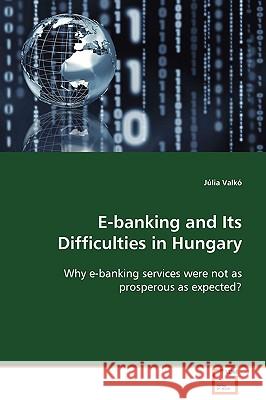 E-Banking and Its Difficulties in Hungary Jlia Valk 9783639096460 VDM Verlag - książka