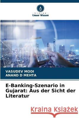 E-Banking-Szenario in Gujarat: Aus der Sicht der Literatur Vasudev Modi Anand D. Mehta 9786205667453 Verlag Unser Wissen - książka